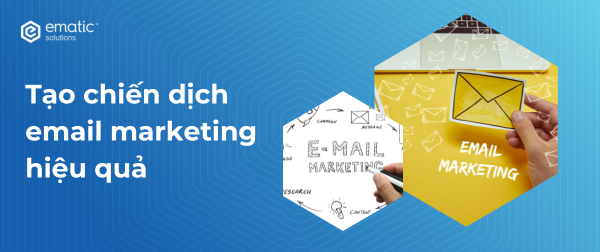 Hướng dẫn chi tiết các bước tạo chiến dịch email marketing hiệu quả